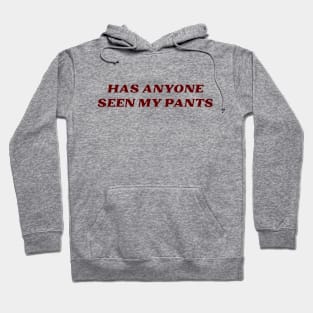 Has anyone seen my pants? Hoodie